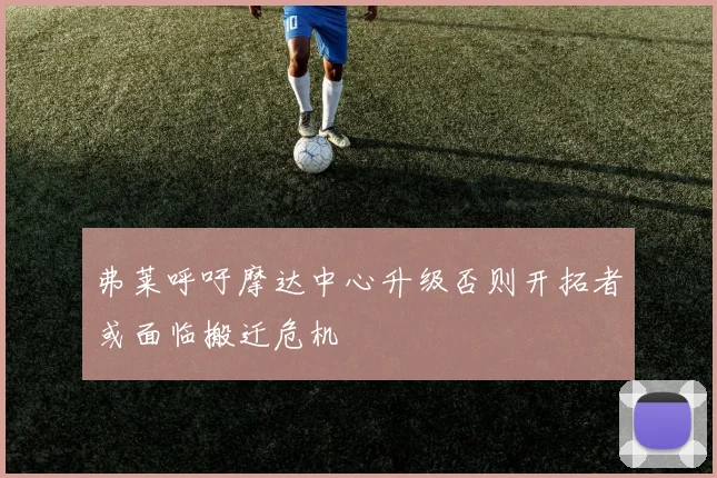 弗莱呼吁摩达中心升级否则开拓者或面临搬迁危机